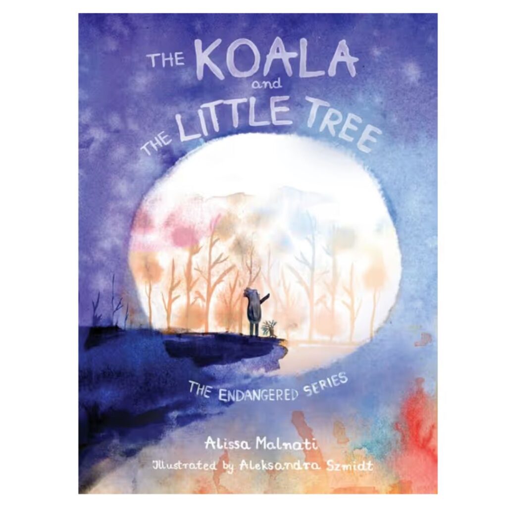 The Koala and the Little Tree By: Alissa Malnati, Aleksandra Szmidt (Illustrator)